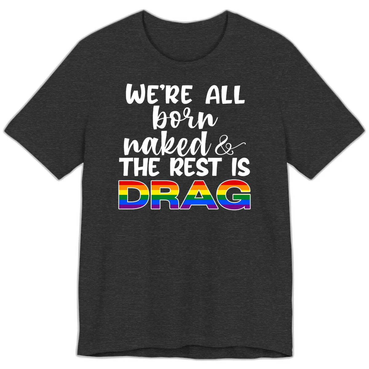 Born naked rest is drag pride design with rainbow flag colored DRAG lettering and inspirational quote text on gray background in Dark Grey Heather