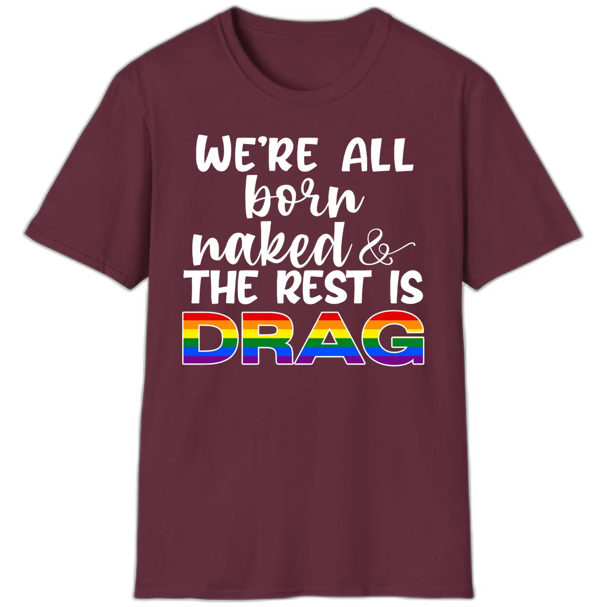 Born naked rest is drag pride design with rainbow flag colored DRAG lettering and inspirational quote text on gray background in Maroon
