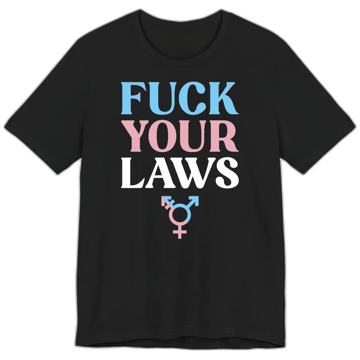 Fuck your laws trans pride design with blue, pink, and white text and split-colored transgender symbol in Black