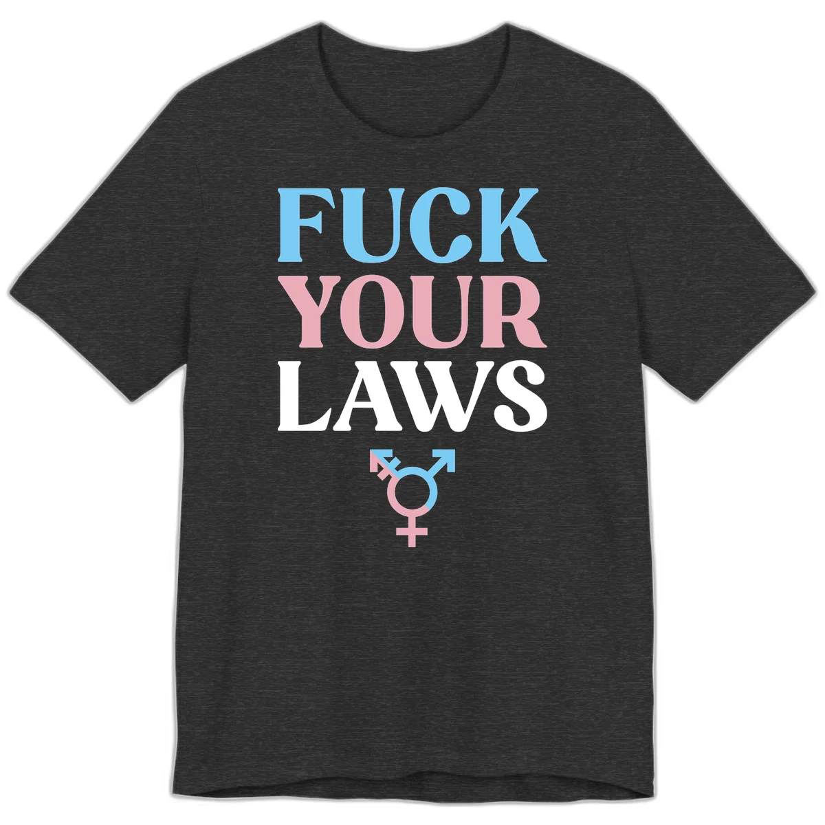 Fuck your laws trans pride design with blue, pink, and white text and split-colored transgender symbol in Dark Grey Heather