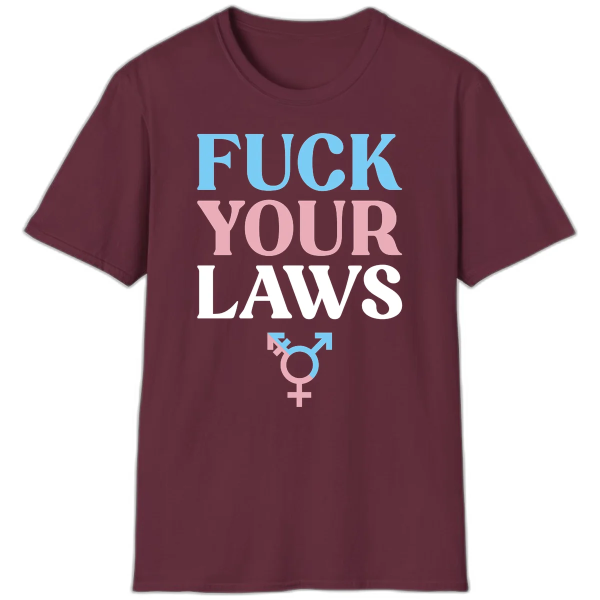 Fuck your laws trans pride design with blue, pink, and white text and split-colored transgender symbol in Maroon