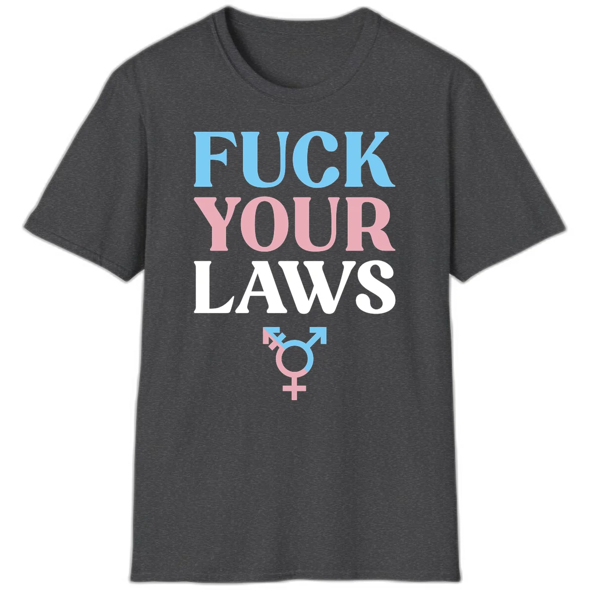Fuck your laws trans pride design with blue, pink, and white text and split-colored transgender symbol in Dark Heather