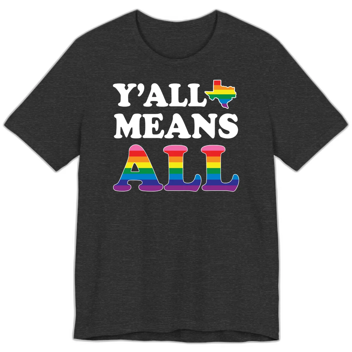 Y'ALL MEANS ALL design with rainbow pride flag colors on Texas map and letter shapes, celebrating LGBTQ+ inclusion in Dark Grey Heather