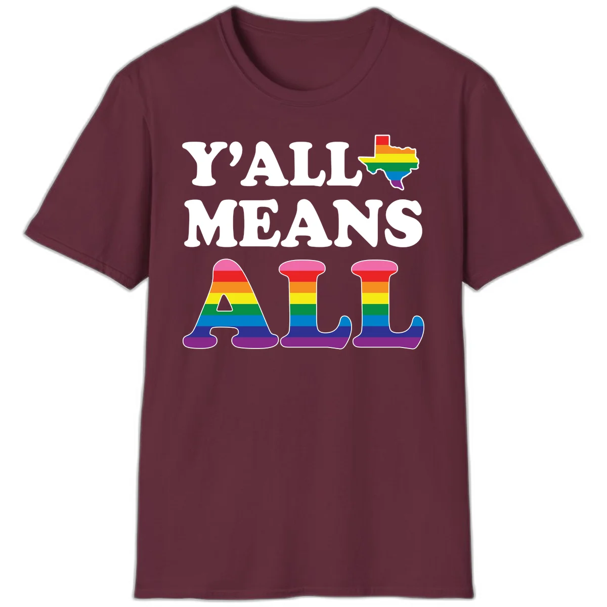 Y'ALL MEANS ALL design with rainbow pride flag colors on Texas map and letter shapes, celebrating LGBTQ+ inclusion in Maroon