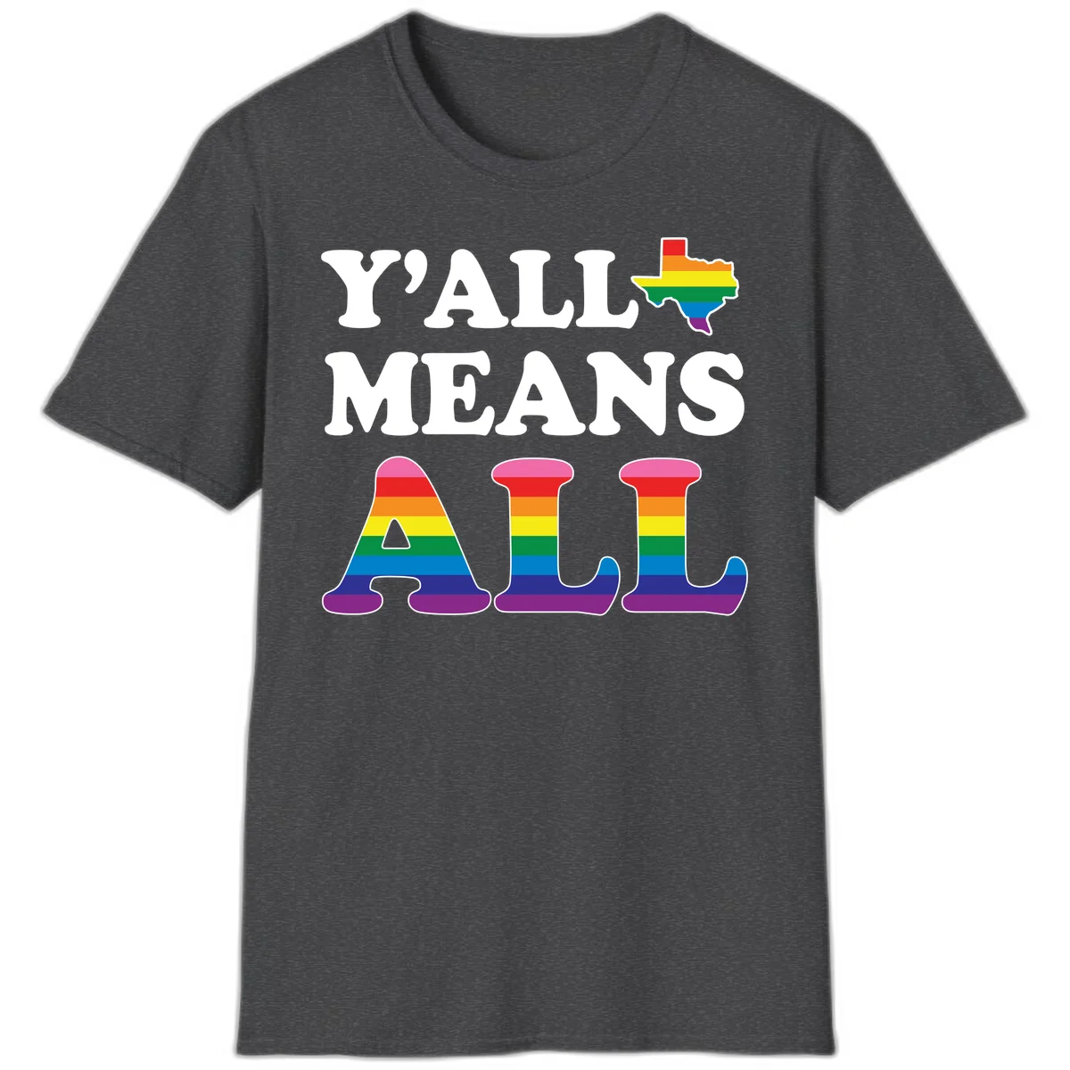 Y'ALL MEANS ALL design with rainbow pride flag colors on Texas map and letter shapes, celebrating LGBTQ+ inclusion in Dark Heather