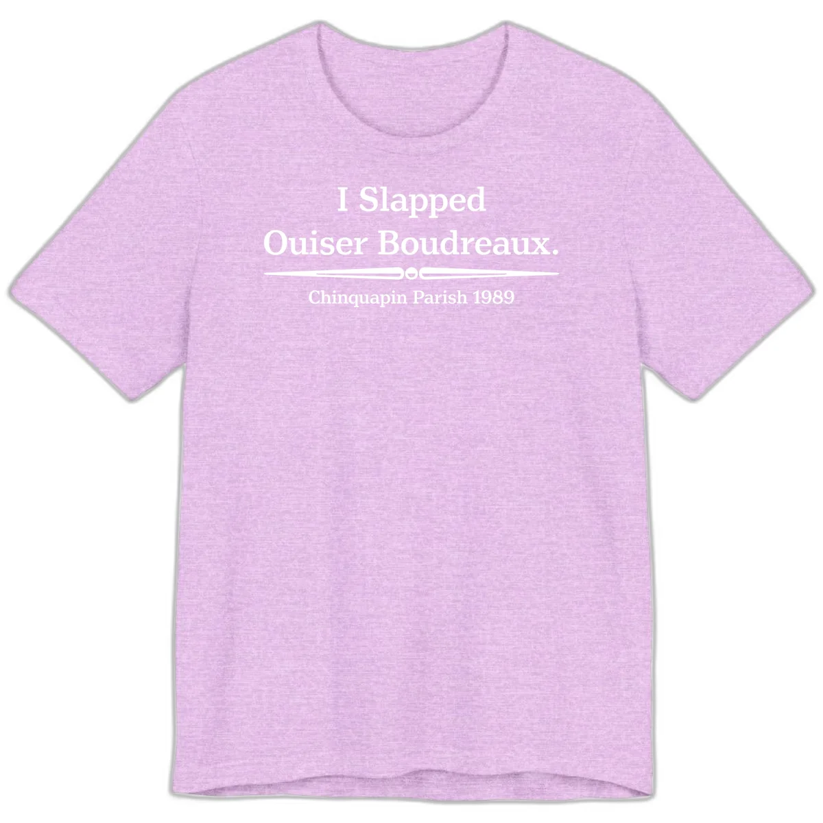 White text on gray background reading 'I Slapped Ouiser Boudreaux. Chinquapin Parish 1989' with decorative line divider in Heather Prism Lilac