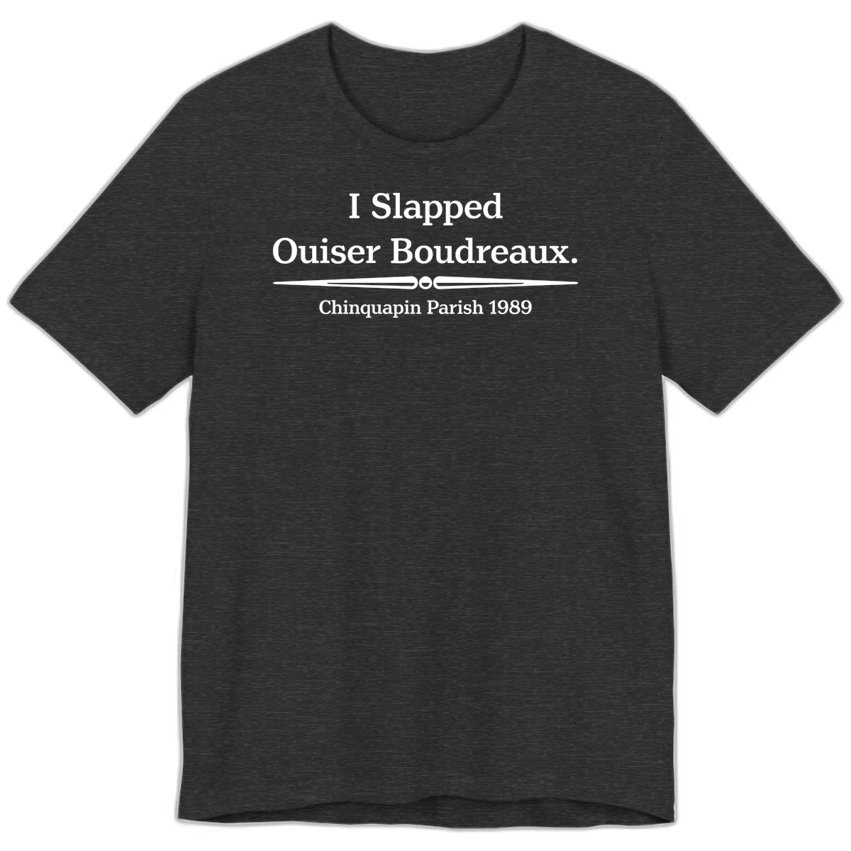 White text on gray background reading 'I Slapped Ouiser Boudreaux. Chinquapin Parish 1989' with decorative line divider in Dark Grey Heather